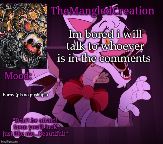 bored | Im bored i will talk to whoever is in the comments; horny (pls no pushups) | image tagged in temp for themangledcreation by evan | made w/ Imgflip meme maker