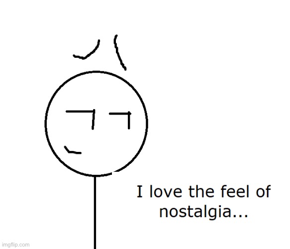 Feel of Nostalgia | image tagged in feel of nostalgia | made w/ Imgflip meme maker