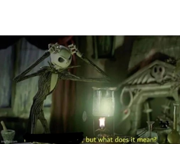 Interesting reaction but what does it mean | image tagged in interesting reaction but what does it mean | made w/ Imgflip meme maker