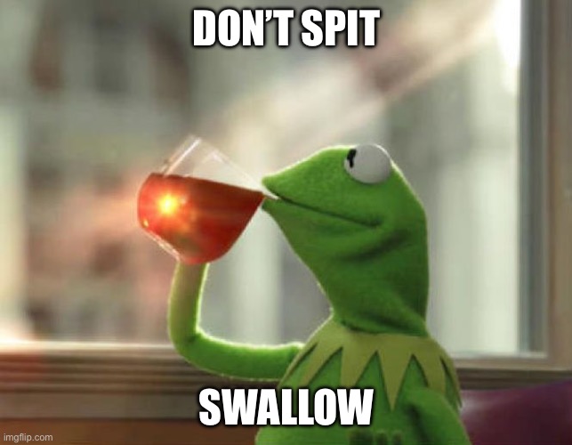 But That's None Of My Business (Neutral) | DON’T SPIT; SWALLOW | image tagged in memes,but that's none of my business neutral | made w/ Imgflip meme maker