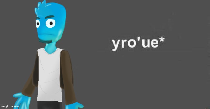 yro'ue* blank | image tagged in yro'ue blank | made w/ Imgflip meme maker