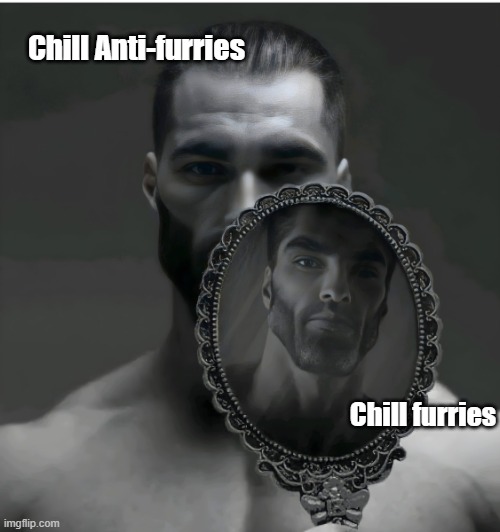 Gigachad Mirror | Chill Anti-furries Chill furries | image tagged in gigachad mirror | made w/ Imgflip meme maker