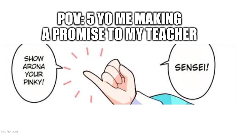 Btw my name is not Arona | POV: 5 YO ME MAKING A PROMISE TO MY TEACHER | image tagged in childhood,anime,anime meme | made w/ Imgflip meme maker