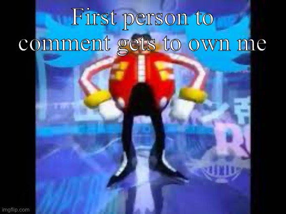 Be sure to check description too | First person to comment gets to own me; /j | image tagged in robotnik twitter | made w/ Imgflip meme maker