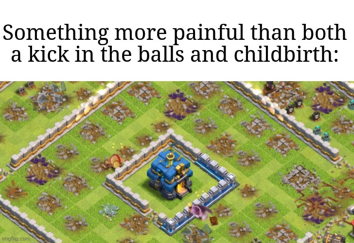 Something more painful than both a kick in the balls and childbirth: | made w/ Imgflip meme maker