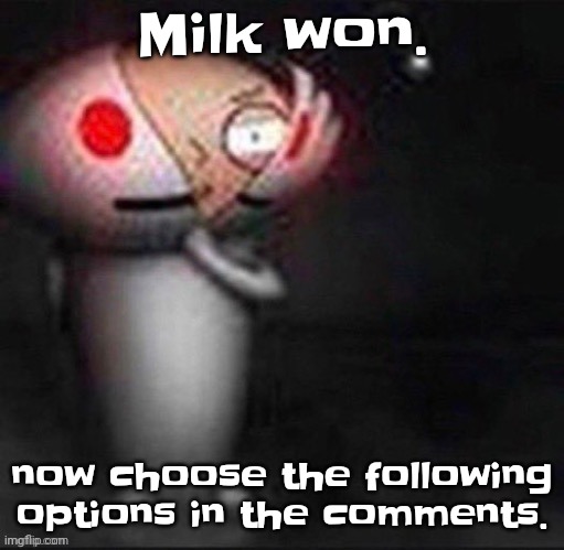 Ok | Milk won. now choose the following options in the comments. | image tagged in stewie | made w/ Imgflip meme maker