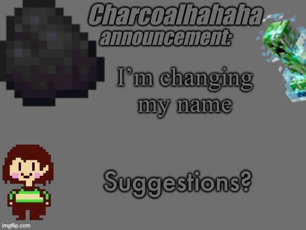 It’s January now, so if I don’t change it now, also my name sucks | I’m changing my name; Suggestions? | image tagged in charcoalhahaha announcement template | made w/ Imgflip meme maker