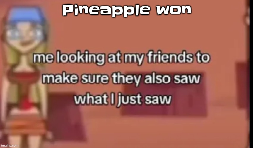 Yuh | Pineapple won | image tagged in scare | made w/ Imgflip meme maker