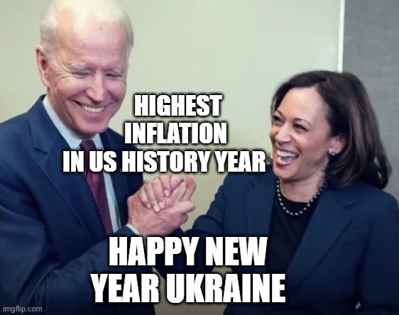 Biden Harris Happy Inflation Year | HIGHEST       INFLATION
 IN US HISTORY YEAR; HAPPY NEW YEAR UKRAINE | image tagged in biden and harris | made w/ Imgflip meme maker
