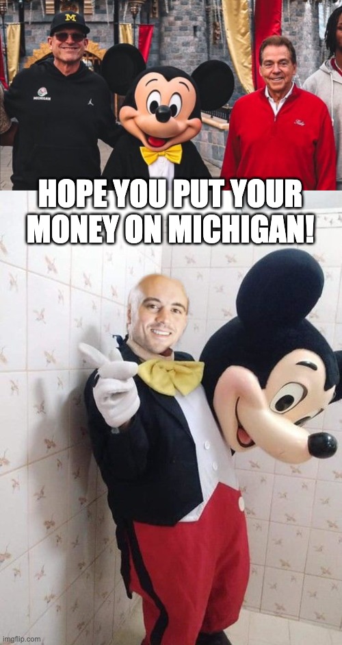 HOPE YOU PUT YOUR MONEY ON MICHIGAN! | image tagged in michigan football | made w/ Imgflip meme maker