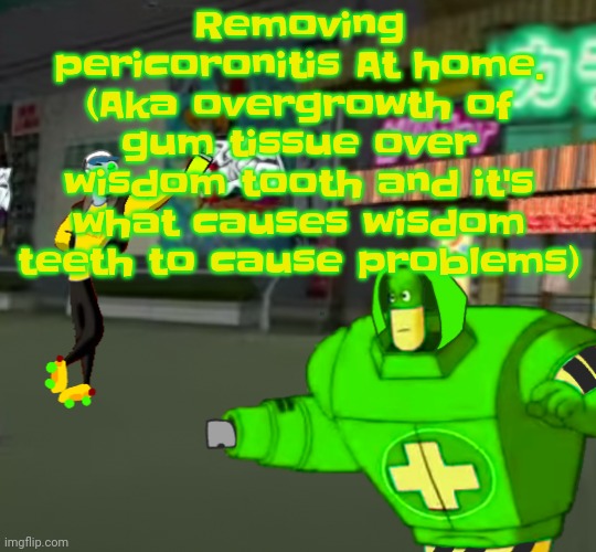 Wish me luck | Removing pericoronitis At home. (Aka overgrowth of gum tissue over wisdom tooth and it's what causes wisdom teeth to cause problems) | image tagged in jet set radio real | made w/ Imgflip meme maker