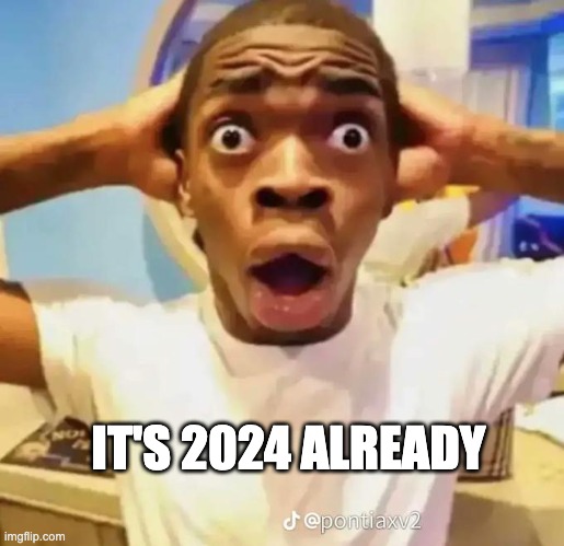 No way | IT'S 2024 ALREADY | image tagged in shocked black guy,new year | made w/ Imgflip meme maker