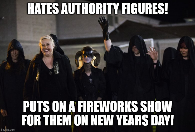 Satanists | HATES AUTHORITY FIGURES! PUTS ON A FIREWORKS SHOW FOR THEM ON NEW YEARS DAY! | image tagged in satanists,fireworks,stupidity,nihilism,irony,insanity | made w/ Imgflip meme maker