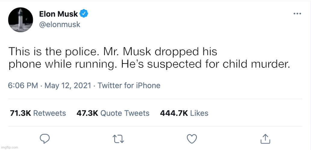 Elon Musk Blank Tweet | This is the police. Mr. Musk dropped his phone while running. He’s suspected for child murder. | image tagged in elon musk blank tweet | made w/ Imgflip meme maker
