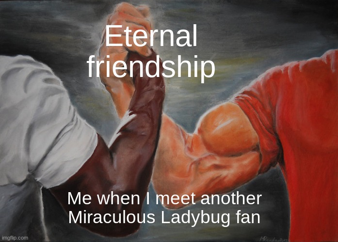 Epic Handshake | Eternal friendship; Me when I meet another Miraculous Ladybug fan | image tagged in memes,epic handshake,miraculous ladybug | made w/ Imgflip meme maker