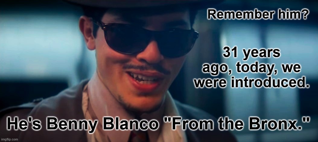 Total Living Loser | 31 years ago, today, we were introduced. Remember him? He's Benny Blanco "From the Bronx." | image tagged in al pacino,1990s,crime,classic,film,anniversary | made w/ Imgflip meme maker
