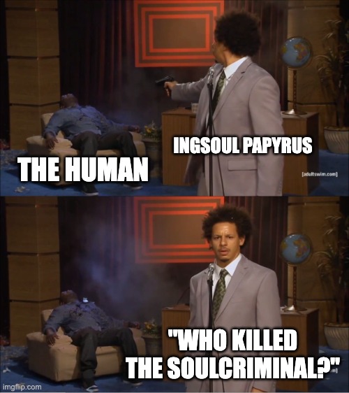 Who Killed Hannibal Meme | INGSOUL PAPYRUS; THE HUMAN; "WHO KILLED THE SOULCRIMINAL?" | image tagged in memes,who killed hannibal,soulcriminal,papyrus,undertale,ingsoul | made w/ Imgflip meme maker
