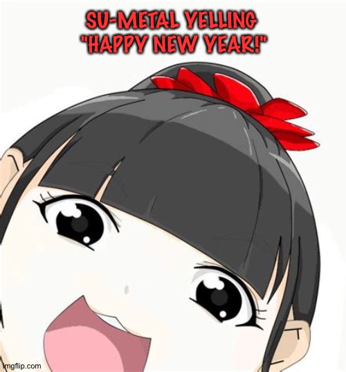 Looking forward to 2024 | SU-METAL YELLING 
"HAPPY NEW YEAR!" | image tagged in su-metal,babymetal | made w/ Imgflip meme maker