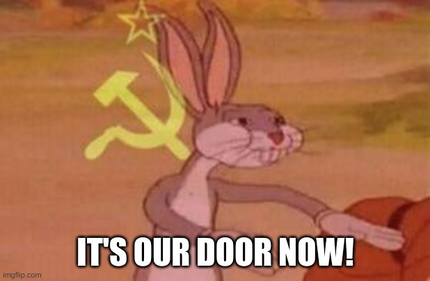 our | IT'S OUR DOOR NOW! | image tagged in our | made w/ Imgflip meme maker