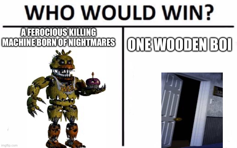 Fnaf 4 just like | A FEROCIOUS KILLING MACHINE BORN OF NIGHTMARES; ONE WOODEN BOI | image tagged in memes,who would win | made w/ Imgflip meme maker