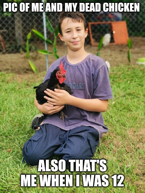 PIC OF ME AND MY DEAD CHICKEN; ALSO THAT'S ME WHEN I WAS 12 | image tagged in lol | made w/ Imgflip meme maker