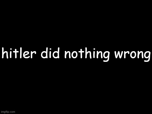 hitler did nothing wrong | made w/ Imgflip meme maker