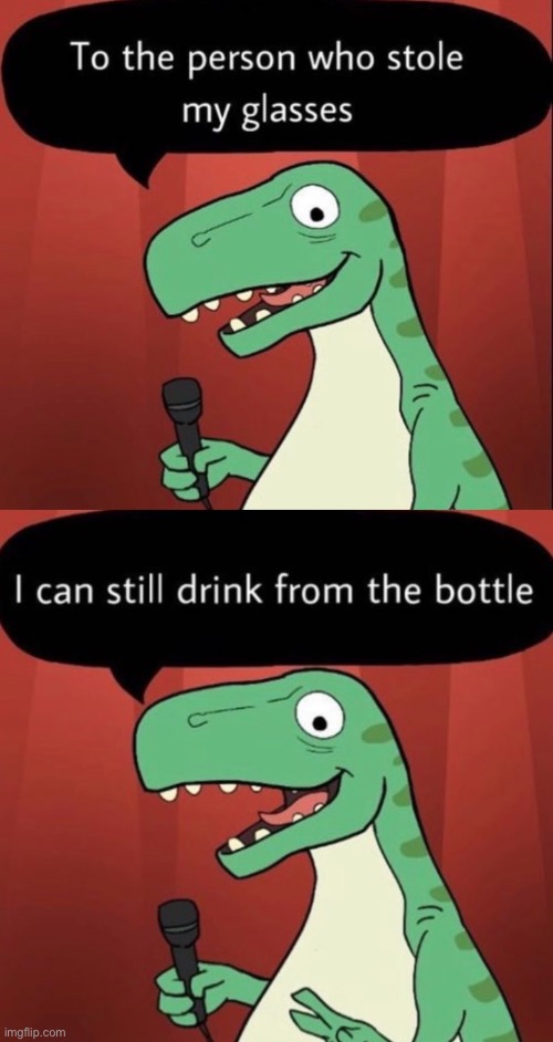 Stolen glasses | image tagged in t rex,person,who stole glasses,still drink,from bottle,comics | made w/ Imgflip meme maker