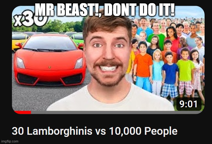Mr beast goes Crazy | MR BEAST!, DONT DO IT! | image tagged in mrbeast gone crazy,mrbeast | made w/ Imgflip meme maker