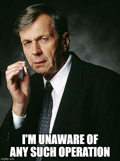 I'M UNAWARE OF ANY SUCH OPERATION | image tagged in i'm unaware of any such operation | made w/ Imgflip meme maker