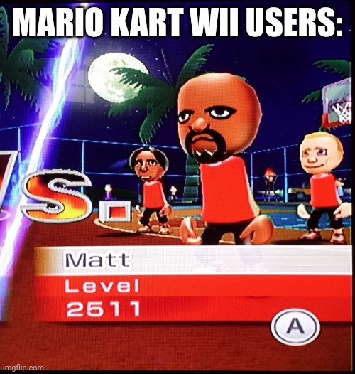 Matt Mii | MARIO KART WII USERS: | image tagged in matt mii | made w/ Imgflip meme maker