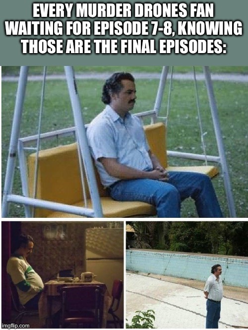 Well boys, it’s almost time. | EVERY MURDER DRONES FAN WAITING FOR EPISODE 7-8, KNOWING THOSE ARE THE FINAL EPISODES: | image tagged in narcos waiting,memeder drones | made w/ Imgflip meme maker