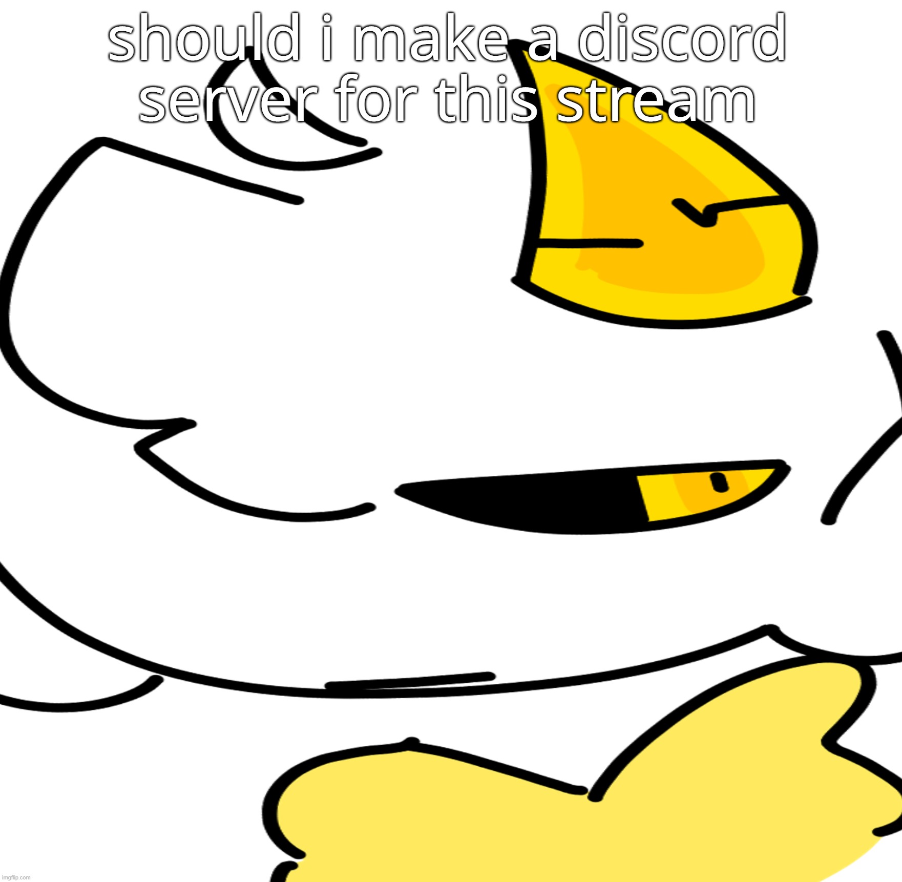 jus wonderin | should i make a discord server for this stream | made w/ Imgflip meme maker