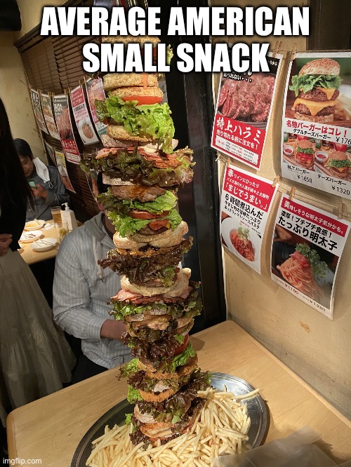 It’s true tho | AVERAGE AMERICAN SMALL SNACK | image tagged in what's for dinner | made w/ Imgflip meme maker