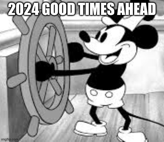 2024 good times ahead | 2024 GOOD TIMES AHEAD | image tagged in steamboat willie | made w/ Imgflip meme maker