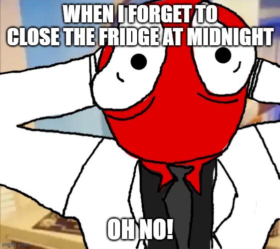 oh no1 | WHEN I FORGET TO CLOSE THE FRIDGE AT MIDNIGHT; OH NO! | image tagged in shocked red | made w/ Imgflip meme maker