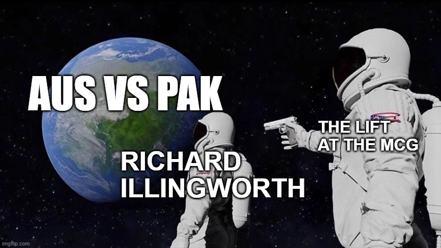 The Lift Strikes Back | AUS VS PAK; THE LIFT AT THE MCG; RICHARD ILLINGWORTH | image tagged in memes,always has been | made w/ Imgflip meme maker