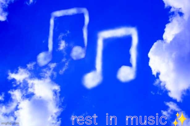 Rest in music | rest  in  music ✨ | image tagged in rest in music | made w/ Imgflip meme maker