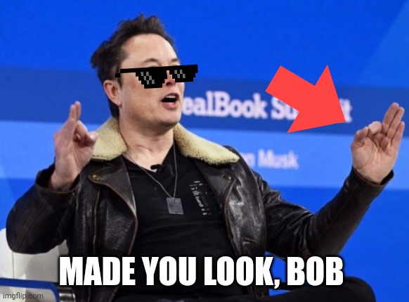 Gfy | MADE YOU LOOK, BOB | image tagged in elon musk go f yourself | made w/ Imgflip meme maker