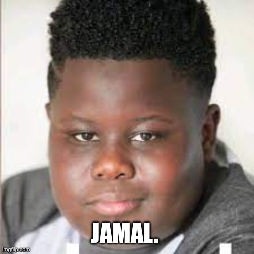 Jamal | JAMAL. | image tagged in jamal | made w/ Imgflip meme maker