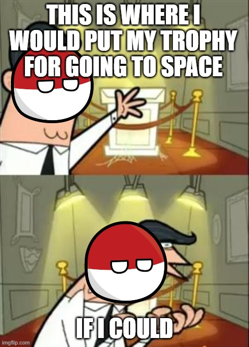 This Is Where I'd Put My Trophy If I Had One Meme | THIS IS WHERE I WOULD PUT MY TROPHY FOR GOING TO SPACE; IF I COULD | image tagged in memes,this is where i'd put my trophy if i had one | made w/ Imgflip meme maker