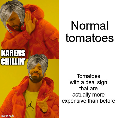 Karens at the supermarket | Normal tomatoes; KARENS CHILLIN'; Tomatoes with a deal sign that are actually more expensive than before | image tagged in memes,drake hotline bling | made w/ Imgflip meme maker