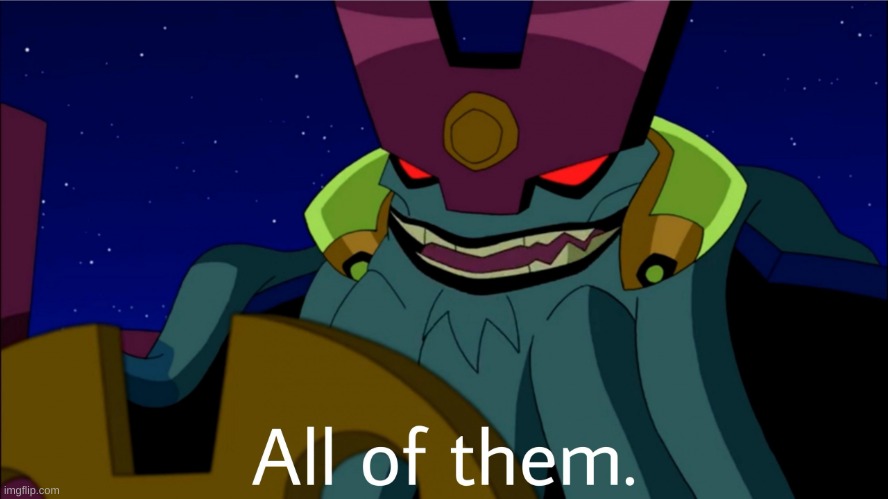 Vilgax Al of them | image tagged in vilgax al of them | made w/ Imgflip meme maker