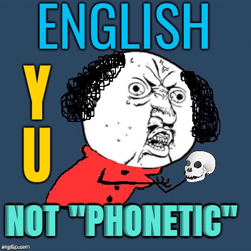 ENGLISH, Y U NOT "PHONETIC" | ENGLISH; Y
U; NOT "PHONETIC" | image tagged in y u no shakespeare,english,sanskrit,language,british empire,evolution | made w/ Imgflip meme maker