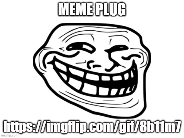 MEME PLUG; https://imgflip.com/gif/8b11m7 | made w/ Imgflip meme maker
