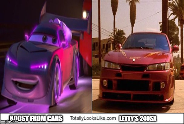 Don't you agree that they are similar? | BOOST FROM CARS; LETTY'S 240SX | image tagged in totally looks like | made w/ Imgflip meme maker