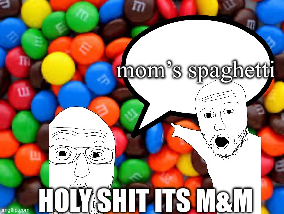 mom’s spaghetti | mom’s spaghetti; HOLY SHIT ITS M&M | image tagged in eminem | made w/ Imgflip meme maker
