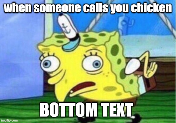 Mocking Spongebob Meme | when someone calls you chicken; BOTTOM TEXT | image tagged in memes,mocking spongebob | made w/ Imgflip meme maker