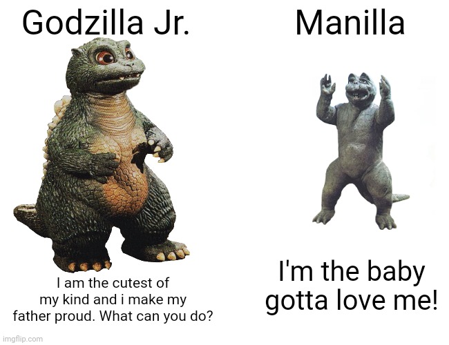 Godzilla Jr. vs Manilla | Godzilla Jr. Manilla; I'm the baby gotta love me! I am the cutest of my kind and i make my father proud. What can you do? | image tagged in memes,funny,buff doge vs cheems,godzilla,kids,kaiju | made w/ Imgflip meme maker