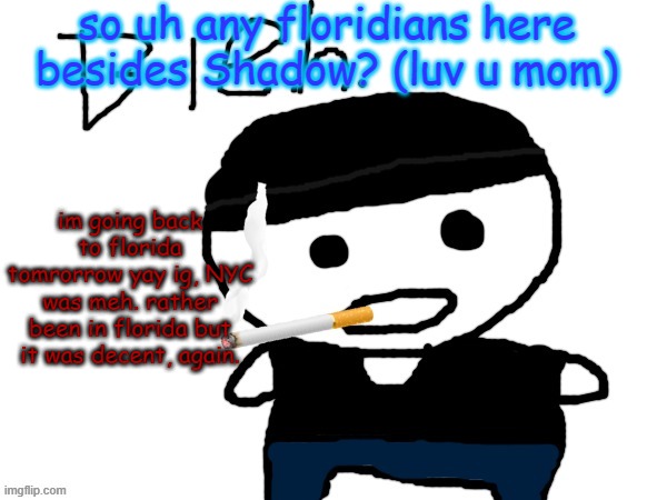 bleh. | so uh any floridians here besides Shadow? (luv u mom); im going back to florida tomrorrow yay ig, NYC was meh. rather been in florida but it was decent, again. | image tagged in bleh | made w/ Imgflip meme maker