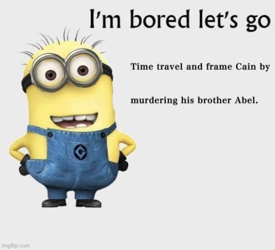 OH PLEASE NO | image tagged in minions,cain and abel,cain,abel,bible,stop reading the tags | made w/ Imgflip meme maker